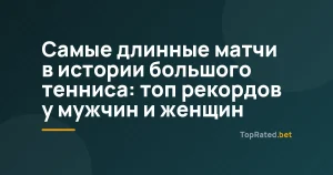 Самые длинные матчи в истории большого тенниса: топ рекордов у мужчин и женщин